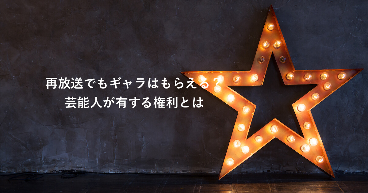 再放送でもギャラはもらえる 芸能人が有する権利とは