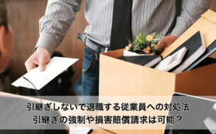 引継ぎしないで退職する従業員への対処法｜引継ぎの強制や損害賠償請求は可能？