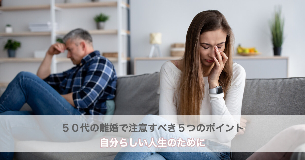 ５０代の離婚で注意すべき５つのポイント 自分らしい人生のために