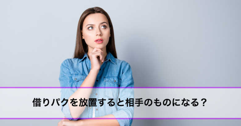 借りパクを放置すると相手のものになる？