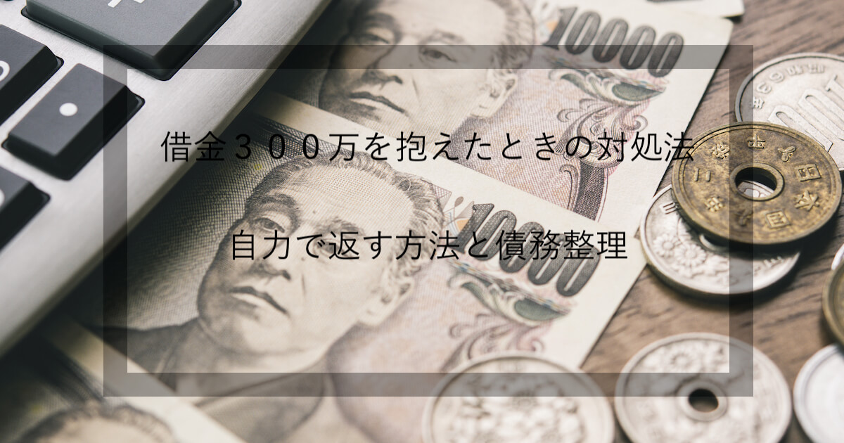 借金３００万を抱えたときの対処法 自力で返す方法と債務整理