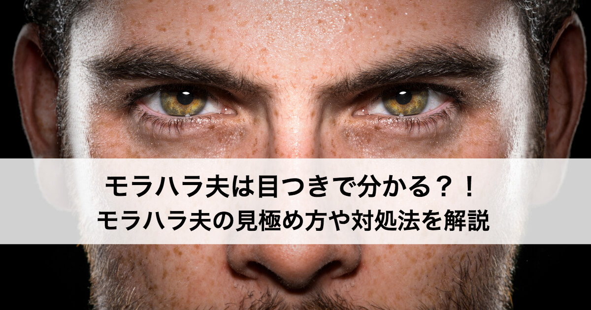 モラハラ夫は目つきで分かる モラハラ夫の見極め方や対処法を解説