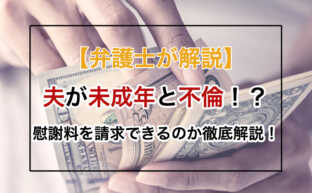 【弁護士が解説】夫が未成年と不倫！？慰謝料を請求できるのか徹底解説！