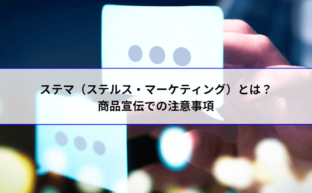 ステマ（ステルス・マーケティング）とは？商品宣伝での注意事項