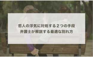 恋人の浮気に対処する２つの手段｜弁護士が解説する最適な別れ方