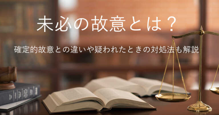 未必の故意とは？確定的故意との違いや疑われたときの対処法を解説