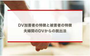 DV加害者の特徴と被害者の特徴：夫婦間のDVからの脱出法