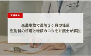 交通事故で通院３ヶ月の怪我〜慰謝料の相場と増額のコツを弁護士が解説