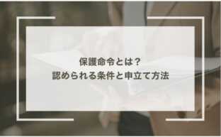 保護命令とは？認められる条件と申立て方法