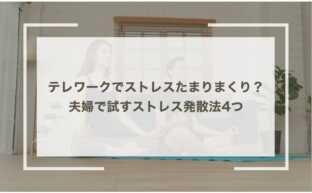 テレワークでストレスたまりまくり？夫婦で試すストレス発散法4つ