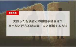 失踪した配偶者との離婚手続きは？家出など行方不明の妻・夫と離婚する方法