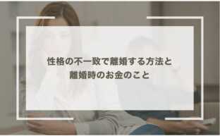 性格の不一致で離婚する方法と離婚時のお金のこと