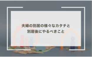 夫婦の別居の様々なカタチと別居後にやるべきこと