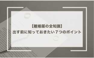 離婚届の全知識｜出す前に知っておきたい７つのポイント