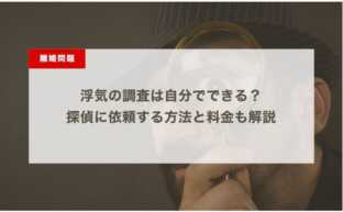 浮気の調査は自分でできる？探偵に依頼する方法と料金も解説