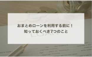 おまとめローンを利用する前に！ 知っておくべき7つのこと