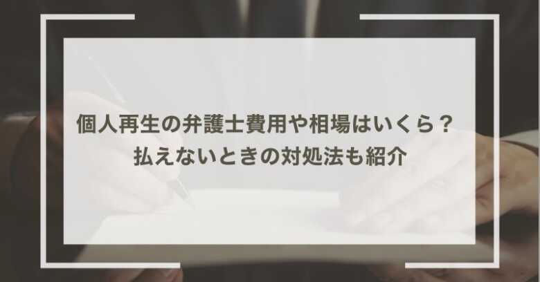 個人再生の弁護士費用、相場はいくら？ 払えないときの対処法も紹介