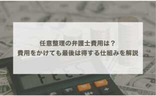 任意整理の弁護士費用は？費用をかけても最後は得する仕組みを徹底解説