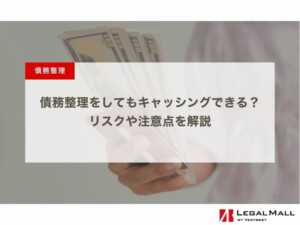 債務整理をしてもキャッシングできる？ リスクや注意点を解説