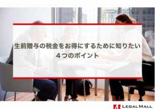 生前贈与の税金をお得にするために知りたい４つのポイント