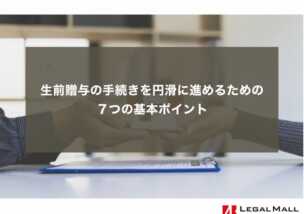 生前贈与の手続きを円滑に進めるための７つの基本ポイント