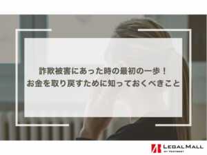 詐欺被害にあった時の最初の一歩！失ったお金を取り戻すために知っておくべきこと