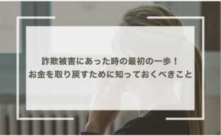 詐欺被害にあった時の最初の一歩！失ったお金を取り戻すために知っておくべきこと