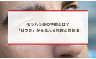 モラハラ夫の特徴とは？「目つき」から見える兆候と対処法を詳しく解説