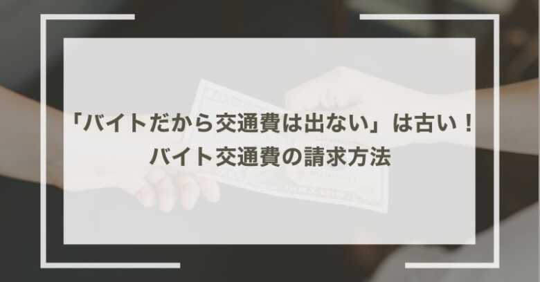 「バイトだから交通費は出ない」は古い！バイト交通費の請求方法