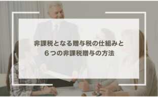 非課税となる贈与税の仕組みと６つの非課税贈与の方法