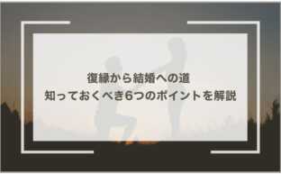 復縁から結婚への道 - 知っておくべき6つのポイントを解説