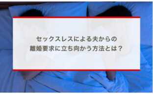 セックスレスによる夫からの離婚要求に立ち向かう方法とは？