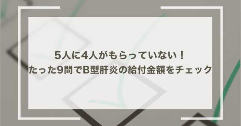 5人に4人がもらっていない！たった9問でB型肝炎の給付金額をチェック