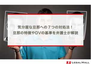 気分屋な旦那への７つの対処法！旦那の特徴やDVの基準を弁護士が解説