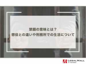 禁錮の意味とは？懲役との違い、刑務所での生活、回避のポイントを詳しく解説