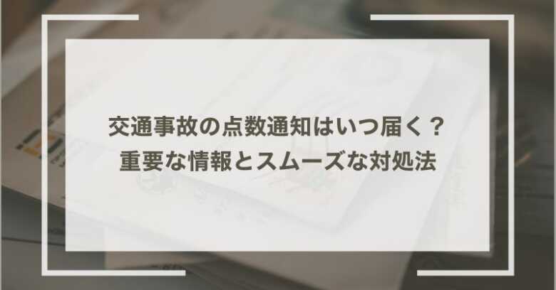 交通事故の点数通知はいつ届く？重要な情報とスムーズな対処法