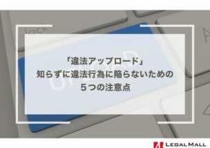 「違法アップロード」知らずに違法行為に陥らないための５つの注意点