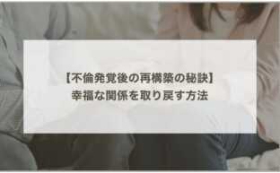 不倫発覚後の再構築の秘訣：幸福な関係を取り戻す