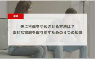 夫に不倫をやめさせる方法は？幸せな家庭を取り戻すための４つの知識