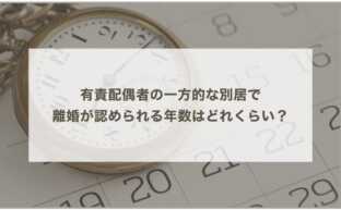 有責配偶者の一方的な別居で離婚が認められる年数はどれくらい？