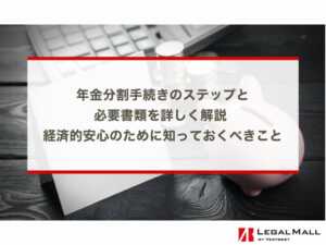 年金分割手続きのステップと必要書類を詳しく解説 - 経済的安心のために知っておくべきこと