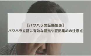 パワハラの証拠集め～パワハラ立証に有効な証拠や証拠集めの注意点