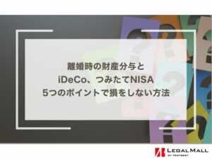 離婚時の財産分与とiDeCo、つみたてNISA：5つのポイントで損をしない方法