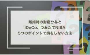 離婚時の財産分与とiDeCo、つみたてNISA：5つのポイントで損をしない方法