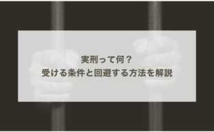 実刑って何？受ける条件と回避する方法を解説