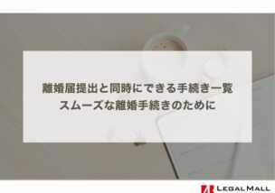 離婚届提出と同時にできる手続き一覧｜スムーズな離婚手続きのために