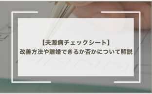 夫源病チェックシート：改善方法や離婚できるか否かについて解説