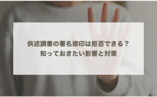 供述調書の署名捺印は拒否できる？知っておきたい影響と対策