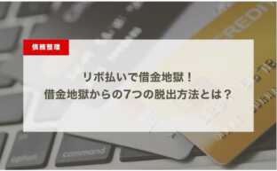 リボ払いで借金地獄！借金地獄からの7つの脱出方法とは？