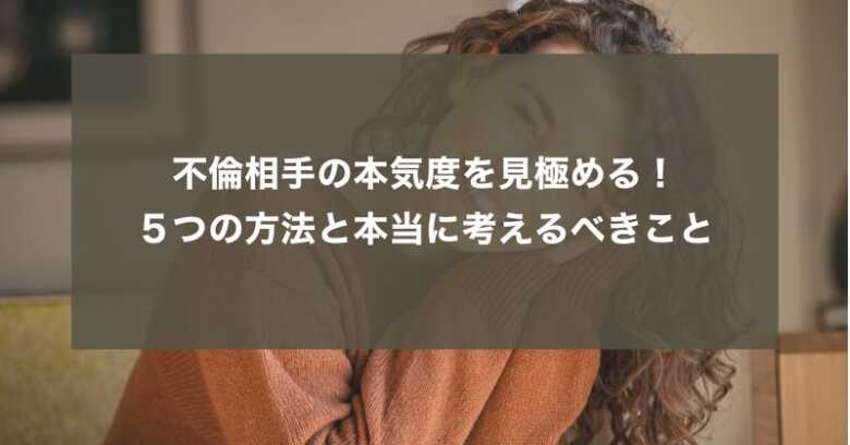 不倫相手の本気度を見極める！５つの方法と本当に考えるべきこと